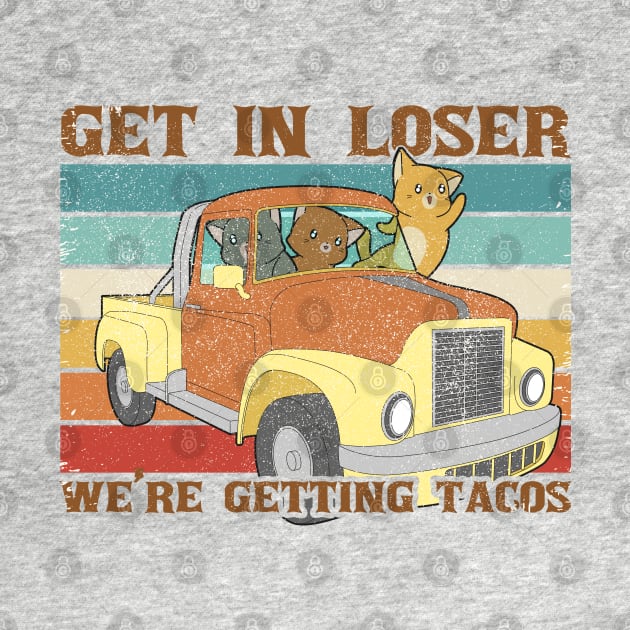 Funny Friends Get In Loser We're Getting Tacos by Clawmarks